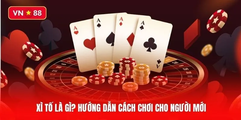 Xì tố là gì? Hướng dẫn cách chơi và mẹo chơi cho người mới