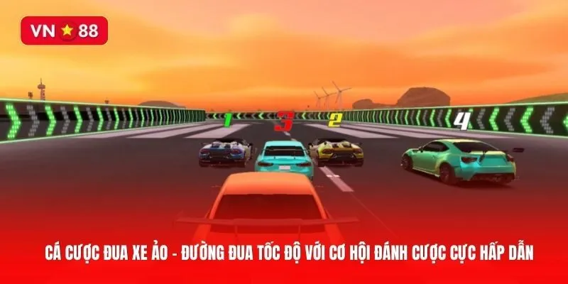 Cá cược đua xe ảo - Đường đua tốc độ với cơ hội đánh cược cực hấp dẫn