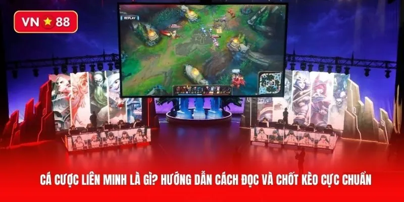 Cá cược Liên Minh là gì? Hướng dẫn cách đọc và chốt kèo cực chuẩn
