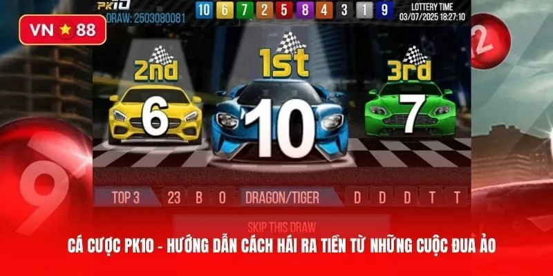 Cá cược PK10 - Hướng dẫn cách hái ra tiền từ những cuộc đua ảo