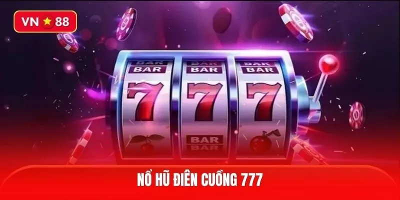 Cách chinh phục Nổ Hũ Điên Cuồng 777 tại VN88 bất bại