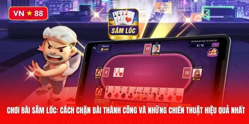 Chơi bài Sâm lốc: Cách chặn bài thành công và những chiến thuật hiệu quả nhất