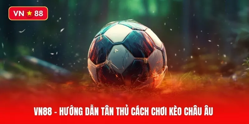 Toàn tập về kèo châu Âu chơi như thế nào cho người mới